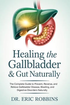 Healing the Gallbladder & Gut Naturally: The Complete Guide to Prevent, Reverse, and Relieve Gallbladder Disease, Bloating, and Digestive Disorders Naturally