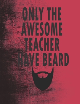 Paperback Only the Awesome Teacher have Beard: Teacher Appreciation Gift: Perfect Year End Appreciation or Thank You Gift For Teachers Day/Week, Teacher Inspira Book