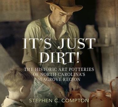 Paperback It's Just Dirt! the Historic Art Potteries of North Carolina's Seagrove Region Book