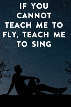 Paperback If you cannot teach me to fly, teach me to sing: Lined Notebook / Journal Gift, 100 Pages, 6x9, Soft Cover, Matte Finish Inspirational Quotes Journal, Book