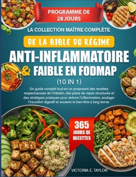 LA COLLECTION MAÎTRE COMPLÈTE DE LA BIBLE DU RÉGIME ANTI-INFLAMMATOIRE & FAIBLE EN FODMAP (10 EN 1): Un guide complet tout-en-un proposant des ... stratégies pratiques pour (French Edition)