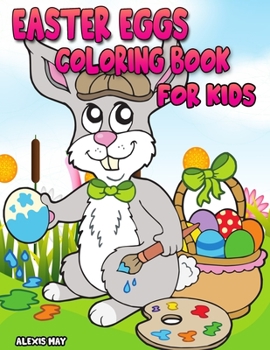 Easter Eggs Coloring Book for Kids: Easter Book 2, 3, 4, 5 Year Old for Children Happy Easter with Easter Bunny, Egg, Basket Coloring