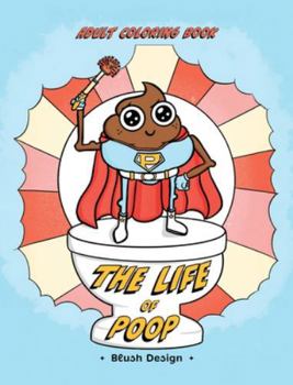 Adult Coloring Book - The Life of Poop: Funny, Easy Anxiety-Relief Coloring Pages for Grown-Ups