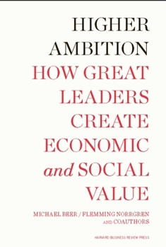 Hardcover Higher Ambition: How Great Leaders Create Economic and Social Value Book