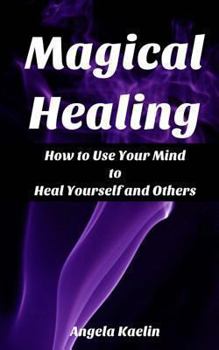 Paperback Magical Healing: How to Use Your Mind to Heal Yourself and Others Book