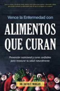 Vence la Enfermedad con Alimentos que Curan: Prevención nutricional y curas confiables para restaurar tu salud naturalmente (Nutrición y Salud)