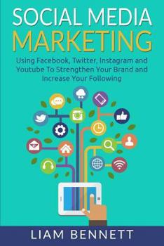 Paperback Social Media Marketing: Using Facebook, Twitter, Instagram and Youtube To Strengthen Your Brand and Increase Your Following Book
