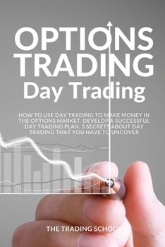 Paperback Options Trading Day Trading: How to use Day trading to make money in the options market. Develop a successful day trading plan. 3 secrets about day Book