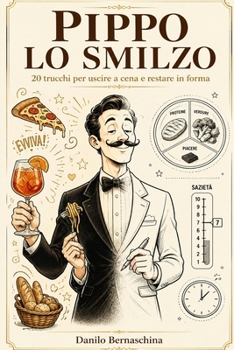 Pippo lo Smilzo: 20 trucchi per uscire a cena tutte le sere e restare in forma come un atleta (Ponte Light) (Italian Edition)