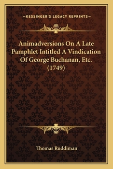 Paperback Animadversions On A Late Pamphlet Intitled A Vindication Of George Buchanan, Etc. (1749) Book