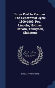 Hardcover From Poet to Premier. The Centennial Cycle 1809-1909. Poe, Lincoln, Holmes, Darwin, Tennyson, Gladstone Book