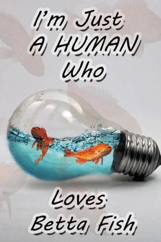 I’m Just A Human Who Loves Betta Fish: Betta Fish Notebook Journal - Blank Wide Ruled Paper - Funny Betta Fish Accessories for Animal. Fish and Sea - ... Fish Gifts for Women, Girls boys men and Kids