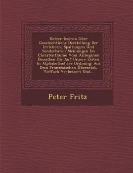 Paperback Ketzer-Lexicon Oder Geschichtliche Darstellung Der Irrlehren, Spaltungen Und Sonderbaren Meinungen Im Christenthume Vom Anbeginne Desselben Bis Auf Un [German] Book