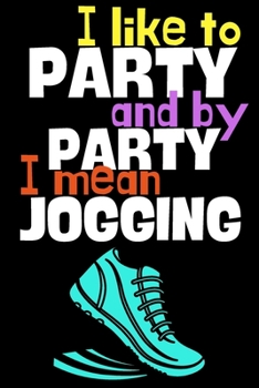 I like to party and by party I mean jogging.: Perfect Gift For Athletes and Running Lovers, 120 Pages Blank Lined Notebook With Custom Soft Cover, 6 x ... For Notes, Office, Homework And Much More!