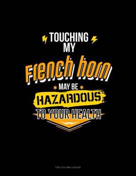 Paperback Touching My French May Be Hazardous To Your Health: Two Column Ledger Book