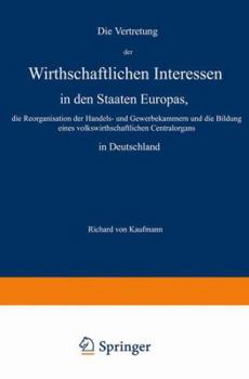 Die Vertretung Der Wirthschaftlichen Interessen in Den Staaten Europas, Die Reorganisation Der Handels- Und Gewerbekammern Und Die Bildung Eines Volkswirthschaftlichen Centralorgans in Deutschland
