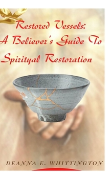 Paperback Restored Vessels - A Believer's Guide to Spiritual Restoration: A Believer's Guide to Spiritual Restoraation Book