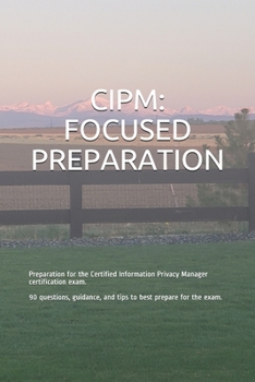 Paperback Cipm: FOCUSED PREPARATION: Preparation for the Certified Information Privacy Manager certification exam. 90 questions, guida Book