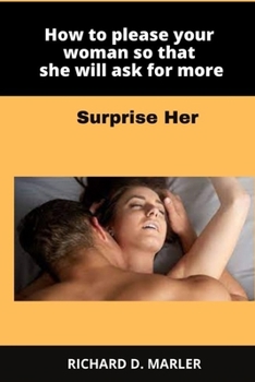 Paperback How to please your woman so that she will ask for more: Surprise Her Book