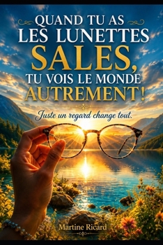 Quand tu as les lunettes sales tu vois le monde autrement: Juste un regard change tout (French Edition)