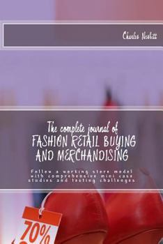 Paperback The complete journal of FASHION RETAIL BUYING AND MERCHANDISING: Follow a working store model with comprehensive mini case studies and testing challen Book