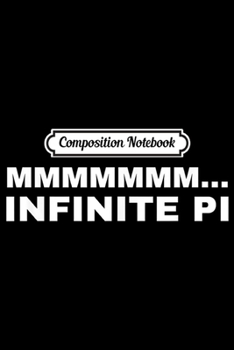 Composition Notebook: Mmmm Infinite Pi Funny Math Pun Pie Lover Joke Thanksgiving  Journal/Notebook Blank Lined Ruled 6x9 100 Pages