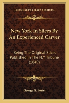 Paperback New York In Slices By An Experienced Carver: Being The Original Slices Published In The N.Y. Tribune (1849) Book