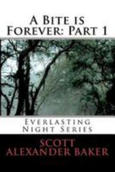 A Bite Is Forever: Part 1. Everlasting Night Series: Everlasting Night Series - Book #1 of the Everlasting Night