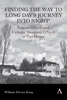 Hardcover Finding the Way to 'Long Day's Journey Into Night': Eugene O'Neill and Carlotta Monterey O'Neill at Tao House Book