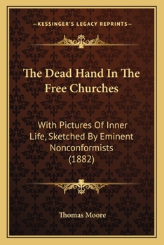 Paperback The Dead Hand In The Free Churches: With Pictures Of Inner Life, Sketched By Eminent Nonconformists (1882) Book