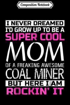 Composition Notebook: Super Cool Mom of Coal Miner Funny Gift Journal/Notebook Blank Lined Ruled 6x9 100 Pages