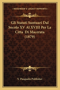 Paperback Gli Statuti Suntuari Dal Secolo XV Al XVIII Per La Citta Di Macerata (1879) [Italian] Book