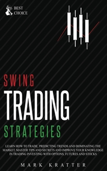 Hardcover Swing Trading Strategies: Learn How to Trade, Predicting Trends and Dominating the Market. Master Strategies and Secrets and Improve your Knowledge in Book