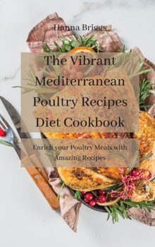 Hardcover The Vibrant Mediterranean Poultry Recipes Diet Cookbook: Enrich your Poultry Meals with Amazing Recipes Book