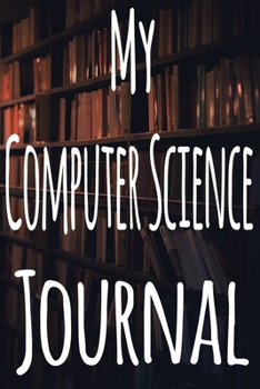 My Computer Science Journal: The perfect gift for the student in your life - unique record keeper!