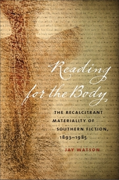 Hardcover Reading for the Body: The Recalcitrant Materiality of Southern Fiction, 1893-1985 Book