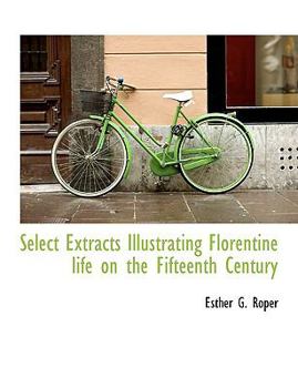 Paperback Select Extracts Illustrating Florentine Life on the Fifteenth Century [Large Print] Book