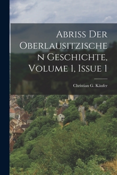 Paperback Abriß Der Oberlausitzischen Geschichte, Volume 1, Issue 1 [German] Book