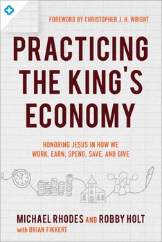 Paperback Practicing the King's Economy: Honoring Jesus in How We Work, Earn, Spend, Save, and Give Book