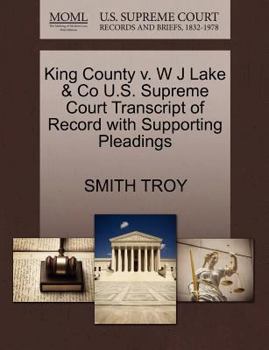 Paperback King County V. W J Lake & Co U.S. Supreme Court Transcript of Record with Supporting Pleadings Book