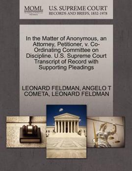 Paperback In the Matter of Anonymous, an Attorney, Petitioner, V. Co-Ordinating Committee on Discipline. U.S. Supreme Court Transcript of Record with Supporting Book