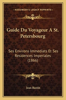 Paperback Guide Du Voyageur A St. Petersbourg: Ses Environs Immediats Et Ses Residences Imperiales (1866) [French] Book