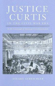 Hardcover Justice Curtis in the Civil War Era: At the Crossroads of American Constitutionalism Book