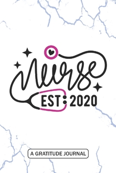 Nurse est 2020 - A Gratitude Journal: Beautiful Gratitude Journal for All Nursing Student, Future Nurse Practitioner, RN Registered Nurse, and Nursing Student New Year 2020 Graduation Gift