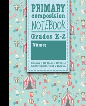 Paperback Primary Composition Notebook: Grades K-2: Primary Composition, Primary Composition Kinder, 100 Sheets, 200 Pages, Cute Circus Cover Book
