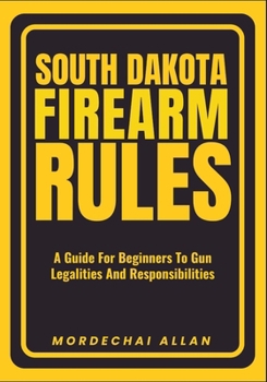 Paperback South Dakota Firearm Rules: A Guide For Beginners To Gun Legalities And Responsibilities Book