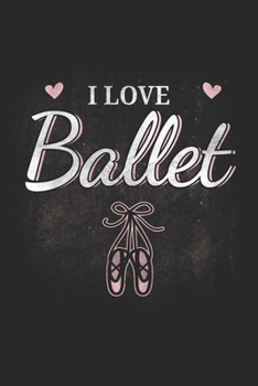 I Love Ballet: Ballet Notebook Blank Line Dancing Journal Lined with Lines 6x9 120 Pages Checklist Record Book Cute Funny Take Notes Gift Ballerina ... Kids Christmas Gift for Ballet Lover Dancer