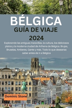 Paperback Bélgica Guía de Viaje 2024: Explorando las antiguas maravillas, la cultura, los deliciosos platos y la moderna ciudad de Arthena de Bélgica. Bruja [Spanish] Book