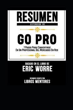 Paperback Resumen Extendido de Go Pro: 7 Pasos Para Convertirse En Un Profesional del Mercadeo En Red - Basado En El Libro de Eric Worre [Spanish] Book