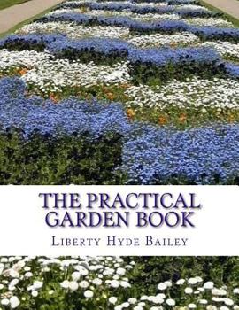 Paperback The Practical Garden Book: The Simplest Directions For The Growing of the Commonest Things In The Garden Book